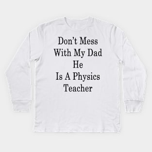 Don't Mess With My Dad He Is A Physics Teacher Kids Long Sleeve T-Shirt